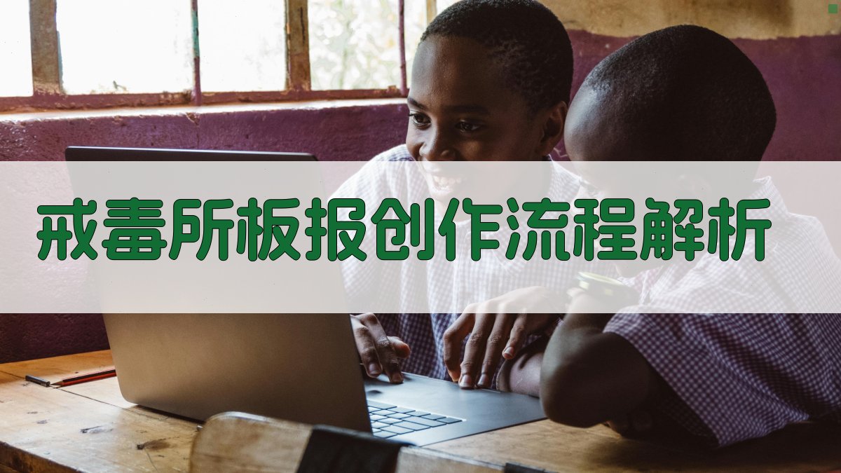 戒毒所板报创作流程解析 图1