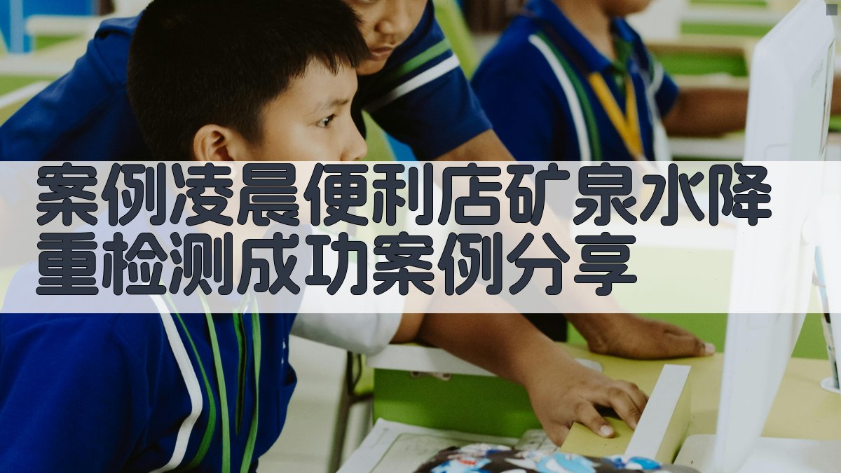 案例凌晨便利店矿泉水降重检测成功案例分享 图1