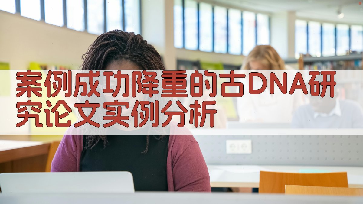 案例成功降重的古DNA研究论文实例分析 图5