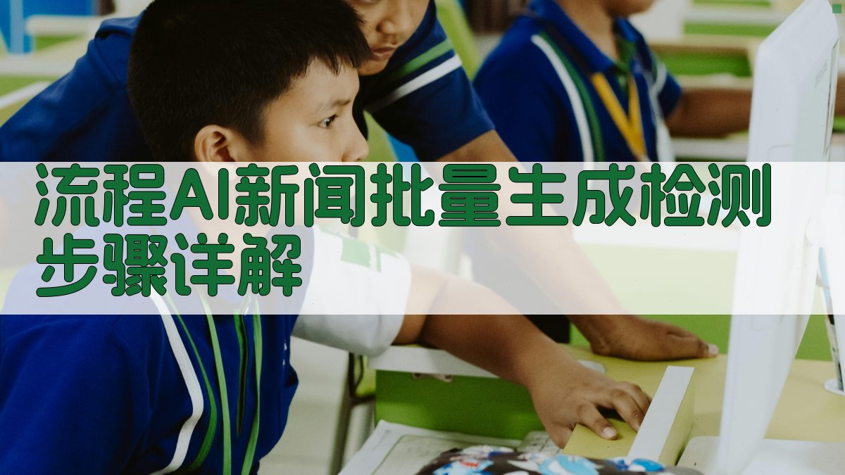 流程AI新闻批量生成检测步骤详解 图1